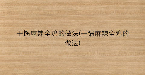 干锅麻辣全鸡的做法(干锅麻辣全鸡的做法)
