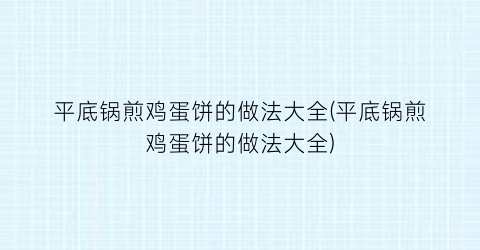 “平底锅煎鸡蛋饼的做法大全(平底锅煎鸡蛋饼的做法大全)