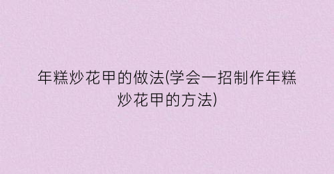 年糕炒花甲的做法(学会一招制作年糕炒花甲的方法)