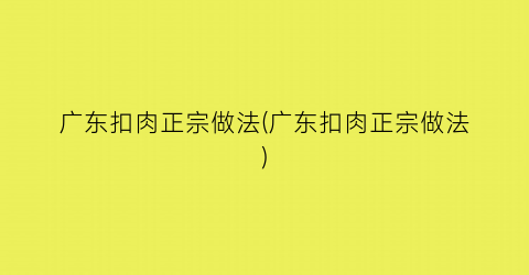 “广东扣肉正宗做法(广东扣肉正宗做法)