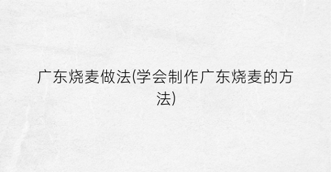 广东烧麦做法(学会制作广东烧麦的方法)