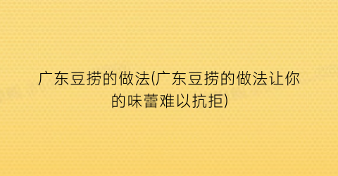 广东豆捞的做法(广东豆捞的做法让你的味蕾难以抗拒)