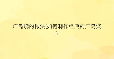 广岛烧的做法(如何制作经典的广岛烧)
