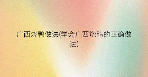 广西烧鸭做法(学会广西烧鸭的正确做法)