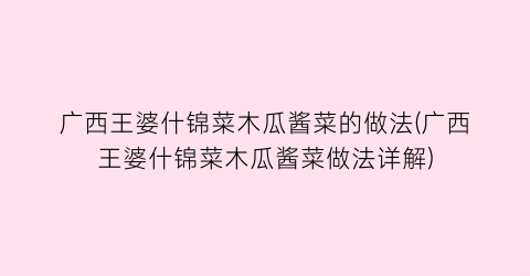 广西王婆什锦菜木瓜酱菜的做法(广西王婆什锦菜木瓜酱菜做法详解)