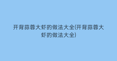 开背蒜蓉大虾的做法大全(开背蒜蓉大虾的做法大全)