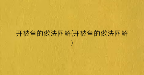 “开被鱼的做法图解(开被鱼的做法图解)