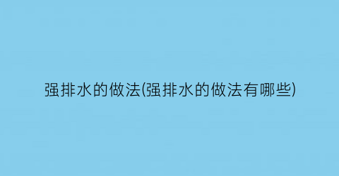 强排水的做法(强排水的做法有哪些)