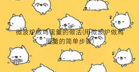 微波炉做鸡蛋羹的做法(用微波炉做鸡蛋羹的简单步骤)
