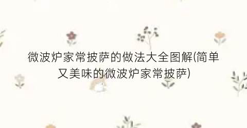 微波炉家常披萨的做法大全图解(简单又美味的微波炉家常披萨)