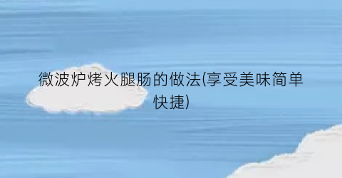 微波炉烤火腿肠的做法(享受美味简单快捷)