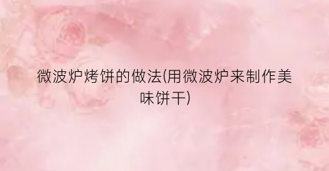 微波炉烤饼的做法(用微波炉来制作美味饼干)