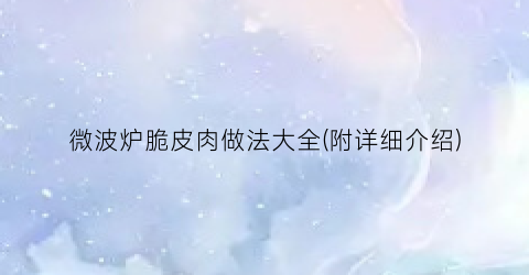 微波炉脆皮肉做法大全(附详细介绍)
