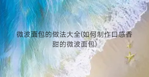 微波面包的做法大全(如何制作口感香甜的微波面包)