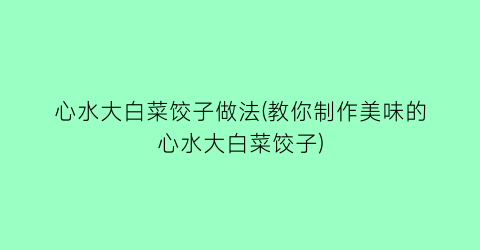 心水大白菜饺子做法(教你制作美味的心水大白菜饺子)