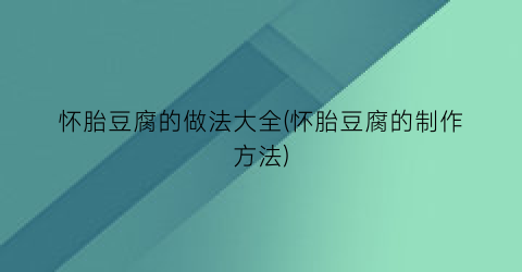 怀胎豆腐的做法大全(怀胎豆腐的制作方法)