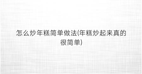 “怎么炒年糕简单做法(年糕炒起来真的很简单)