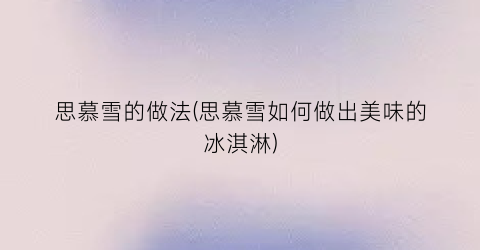 思慕雪的做法(思慕雪如何做出美味的冰淇淋)