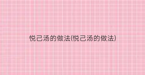悦己汤的做法(悦己汤的做法)