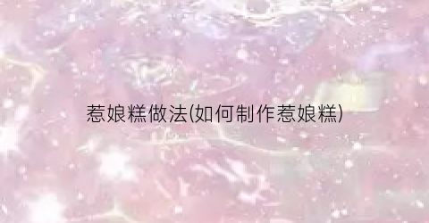 “惹娘糕做法(如何制作惹娘糕)