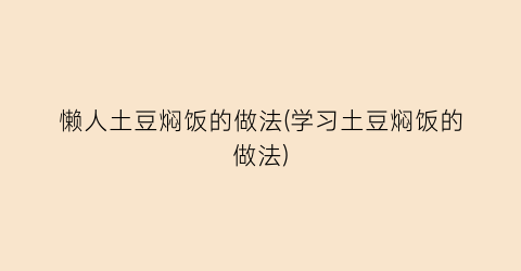 懒人土豆焖饭的做法(学习土豆焖饭的做法)