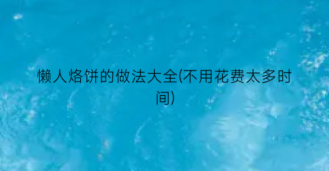 懒人烙饼的做法大全(不用花费太多时间)