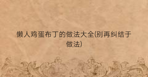 懒人鸡蛋布丁的做法大全(别再纠结于做法)