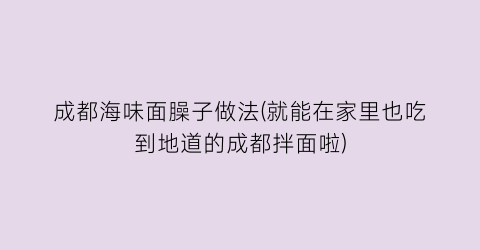 “成都海味面臊子做法(就能在家里也吃到地道的成都拌面啦)