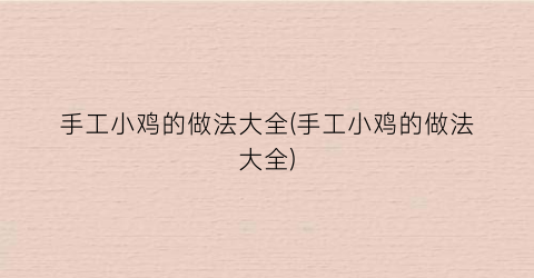 手工小鸡的做法大全(手工小鸡的做法大全)