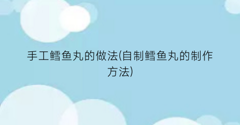 手工鳕鱼丸的做法(自制鳕鱼丸的制作方法)