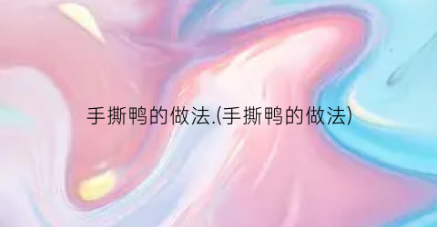 手撕鸭的做法.(手撕鸭的做法)