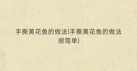 手撕黄花鱼的做法(手撕黄花鱼的做法很简单)