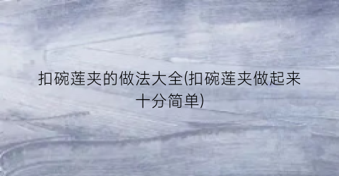 扣碗莲夹的做法大全(扣碗莲夹做起来十分简单)