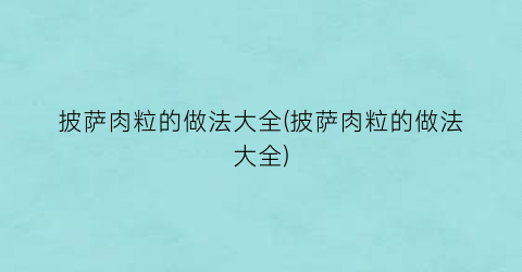 披萨肉粒的做法大全(披萨肉粒的做法大全)