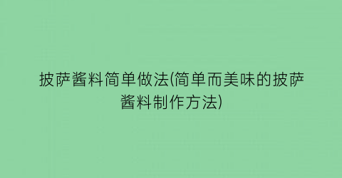 “披萨酱料简单做法(简单而美味的披萨酱料制作方法)