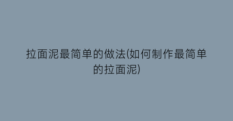 拉面泥最简单的做法(如何制作最简单的拉面泥)