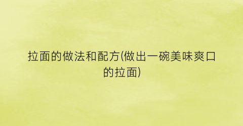 拉面的做法和配方(做出一碗美味爽口的拉面)