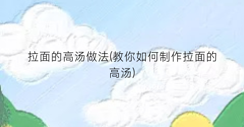 拉面的高汤做法(教你如何制作拉面的高汤)