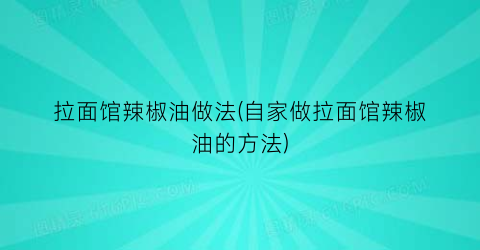 拉面馆辣椒油做法(自家做拉面馆辣椒油的方法)