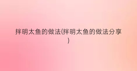拌明太鱼的做法(拌明太鱼的做法分享)