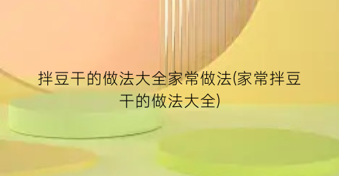 拌豆干的做法大全家常做法(家常拌豆干的做法大全)