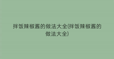 “拌饭辣椒酱的做法大全(拌饭辣椒酱的做法大全)