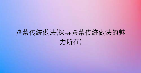 “拷菜传统做法(探寻拷菜传统做法的魅力所在)