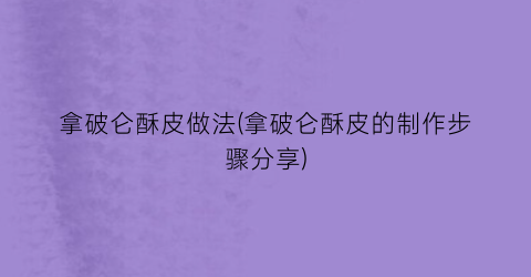 拿破仑酥皮做法(拿破仑酥皮的制作步骤分享)