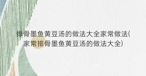 排骨墨鱼黄豆汤的做法大全家常做法(家常排骨墨鱼黄豆汤的做法大全)