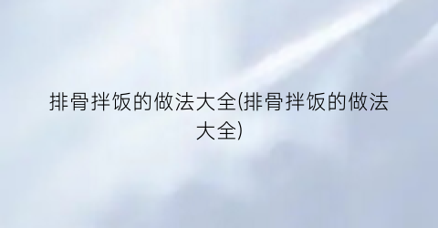 排骨拌饭的做法大全(排骨拌饭的做法大全)