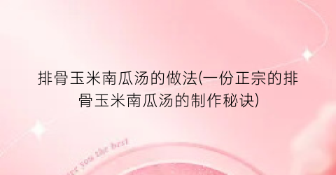 排骨玉米南瓜汤的做法(一份正宗的排骨玉米南瓜汤的制作秘诀)