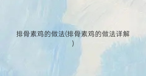 “排骨素鸡的做法(排骨素鸡的做法详解)