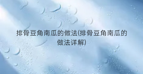 排骨豆角南瓜的做法(排骨豆角南瓜的做法详解)