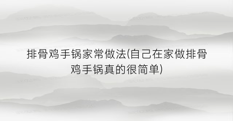 “排骨鸡手锅家常做法(自己在家做排骨鸡手锅真的很简单)